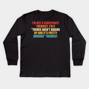 I'm Not A Conspiracy Theorist. I'm A "Things Aren't Adding Up And It's Pretty Obvious" Theorist. Kids Long Sleeve T-Shirt